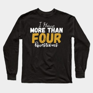 I Have More Than Four Questions Long Sleeve T-Shirt